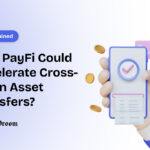 How PayFi Could Accelerate Cross-Chain Asset Transfers